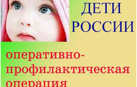 I - ый этап всероссийской межведомственной профилактической операции «Дети России»